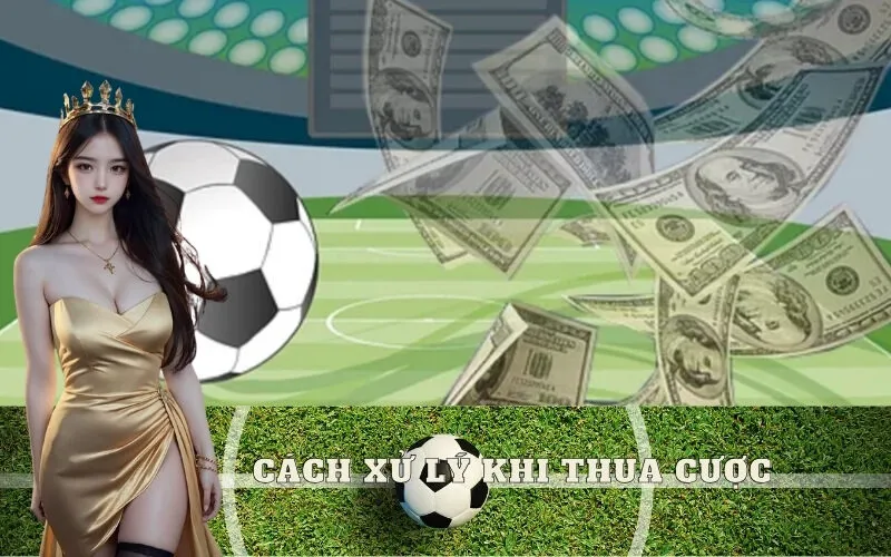 Cách xử lý khi thua cược