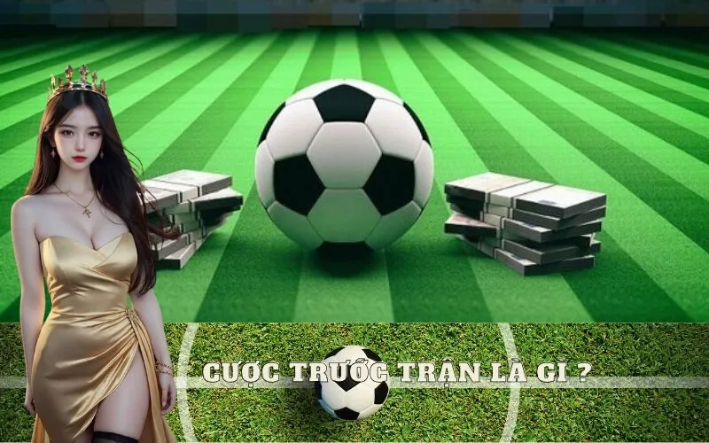 Cược trước trận là gì?